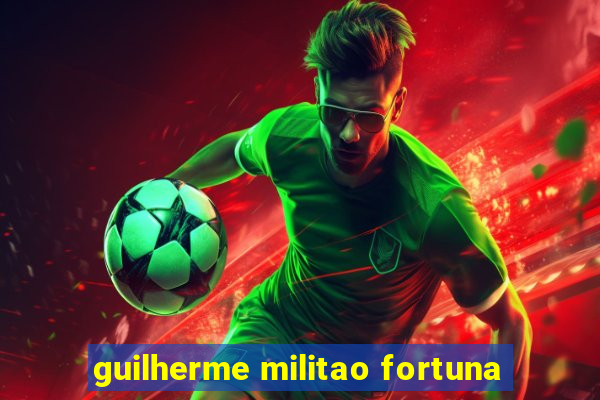 guilherme militao fortuna